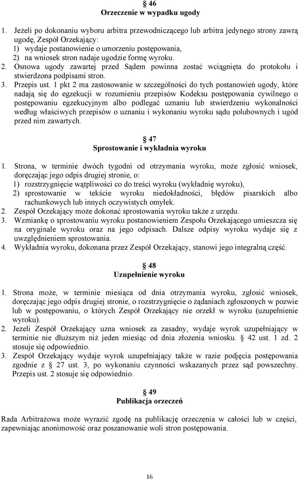 formę wyroku. 2. Osnowa ugody zawartej przed Sądem powinna zostać wciągnięta do protokołu i stwierdzona podpisami stron. 3. Przepis ust.
