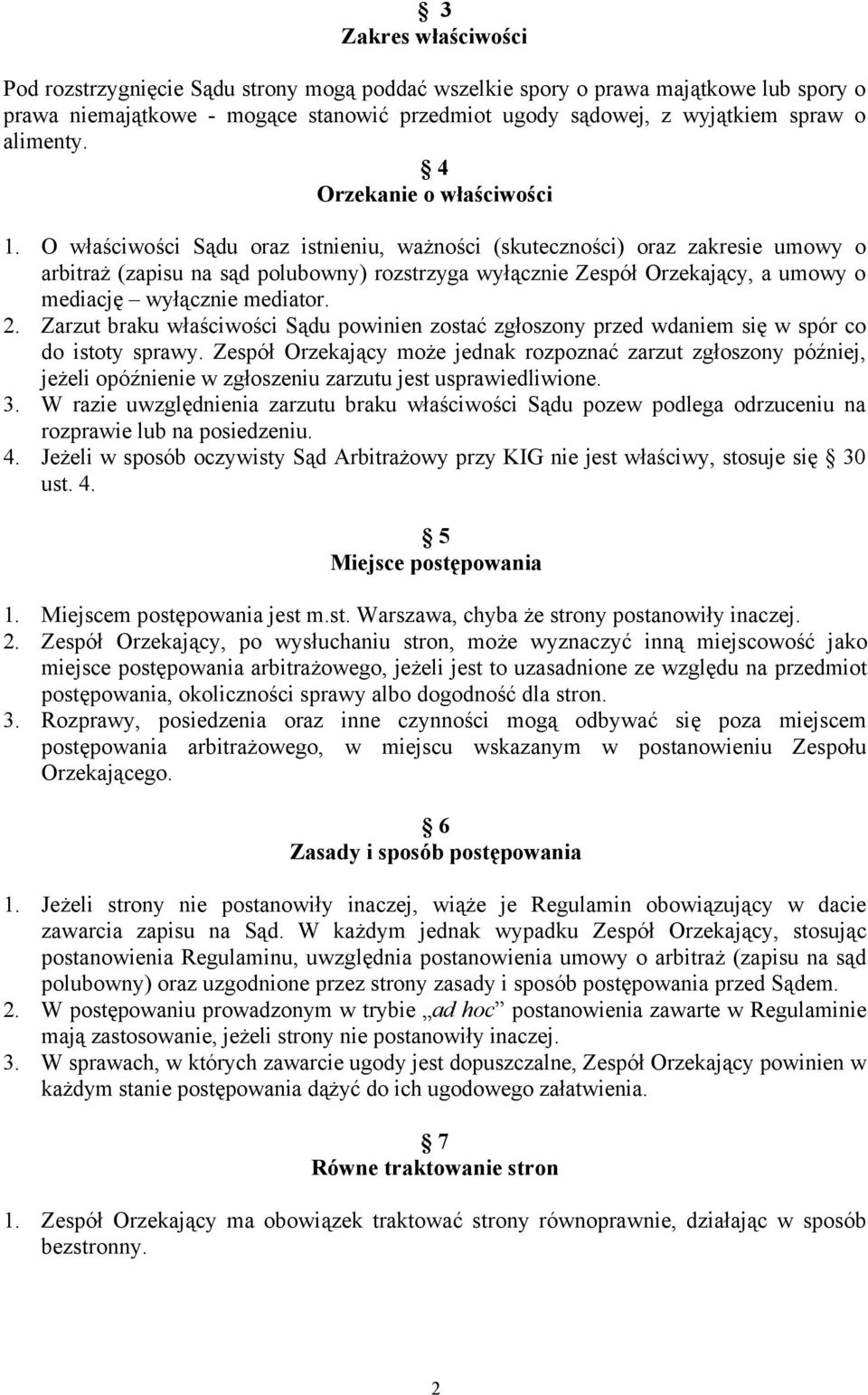 O właściwości Sądu oraz istnieniu, ważności (skuteczności) oraz zakresie umowy o arbitraż (zapisu na sąd polubowny) rozstrzyga wyłącznie Zespół Orzekający, a umowy o mediację wyłącznie mediator. 2.