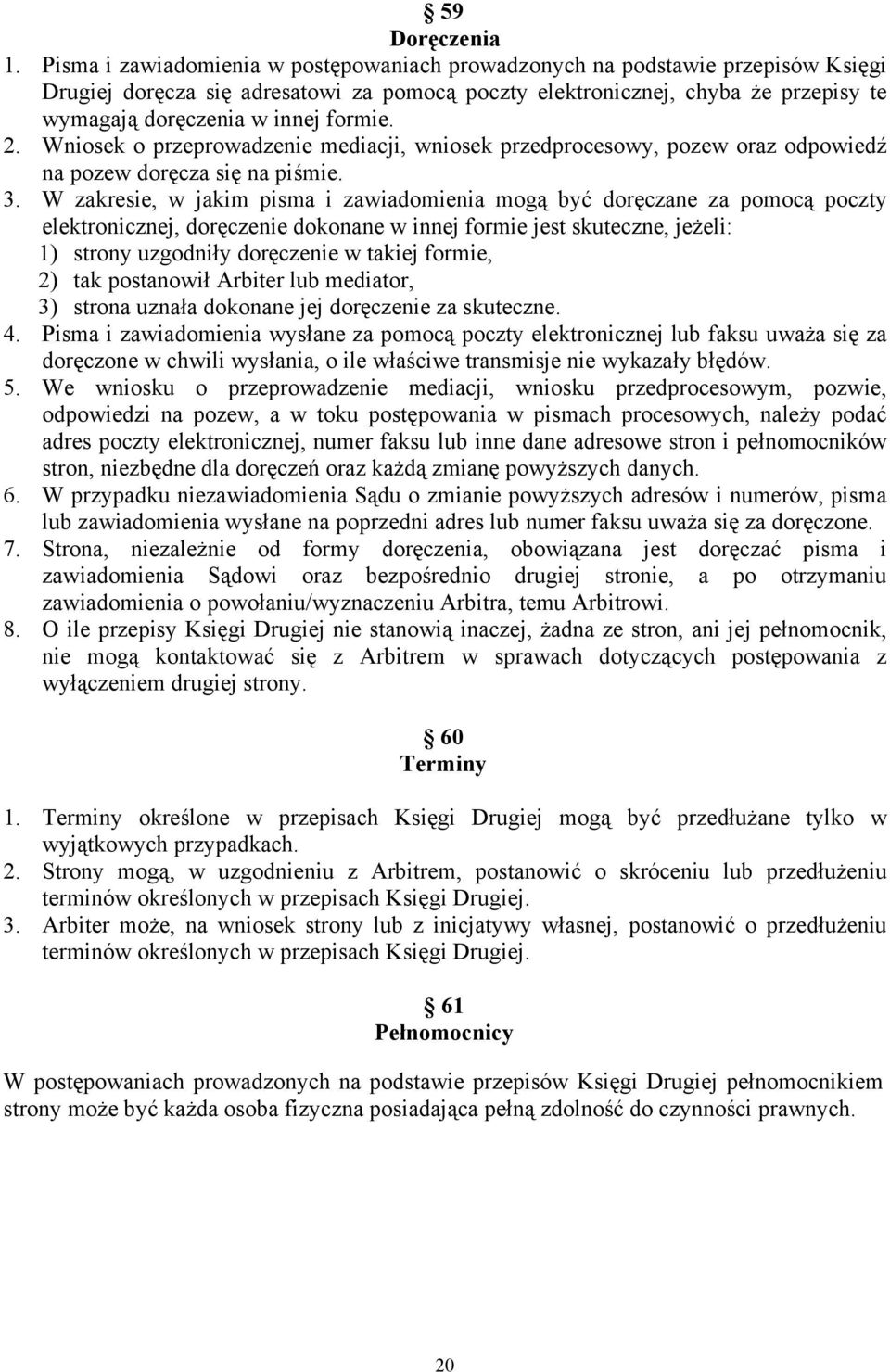 formie. 2. Wniosek o przeprowadzenie mediacji, wniosek przedprocesowy, pozew oraz odpowiedź na pozew doręcza się na piśmie. 3.