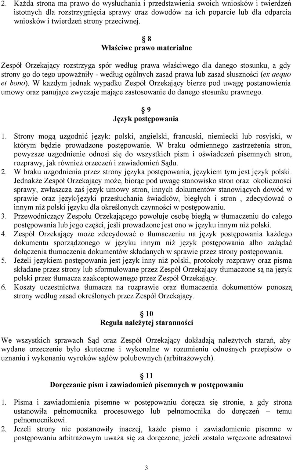 8 Właściwe prawo materialne Zespół Orzekający rozstrzyga spór według prawa właściwego dla danego stosunku, a gdy strony go do tego upoważniły - według ogólnych zasad prawa lub zasad słuszności (ex
