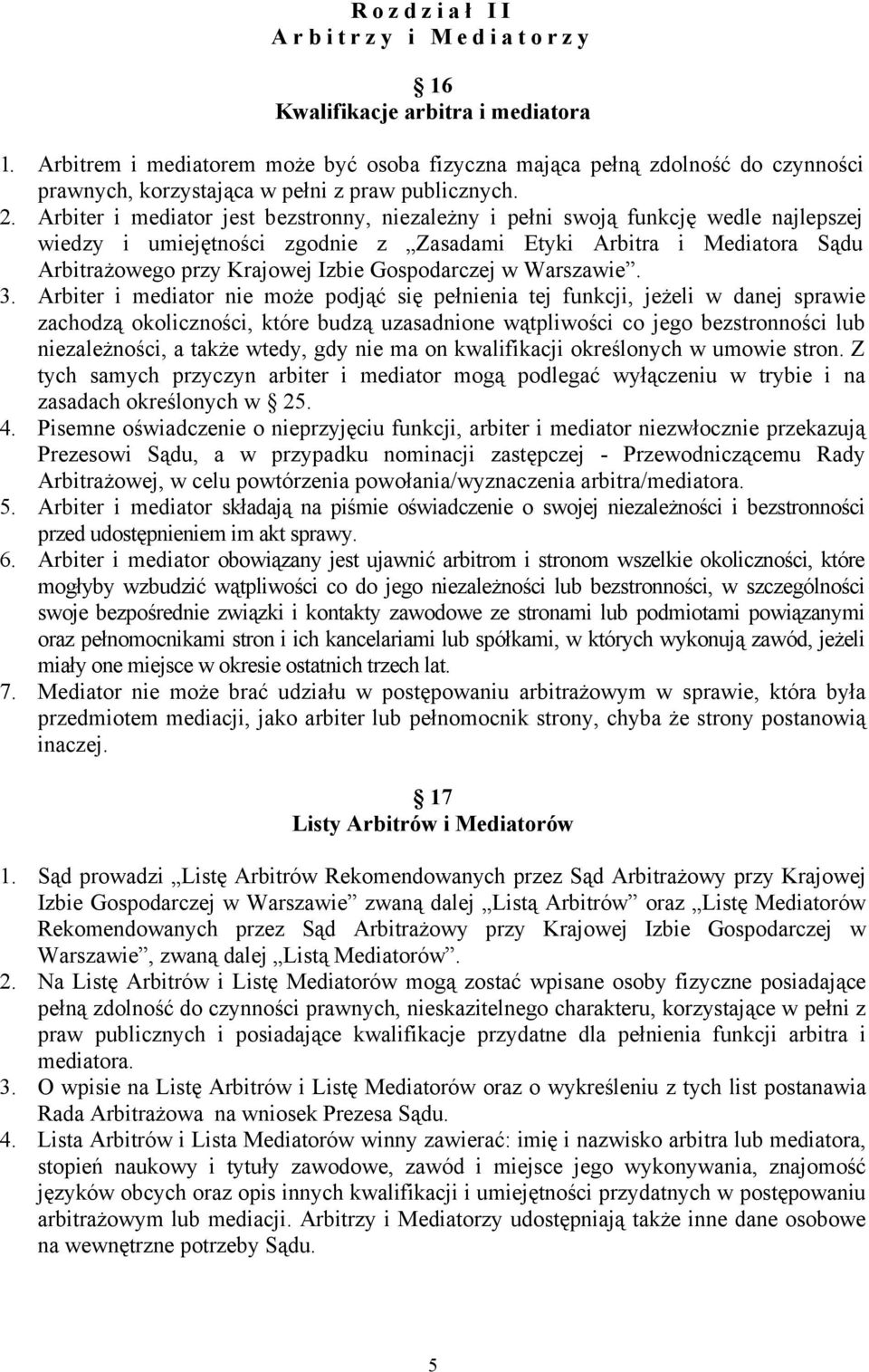 Arbiter i mediator jest bezstronny, niezależny i pełni swoją funkcję wedle najlepszej wiedzy i umiejętności zgodnie z Zasadami Etyki Arbitra i Mediatora Sądu Arbitrażowego przy Krajowej Izbie