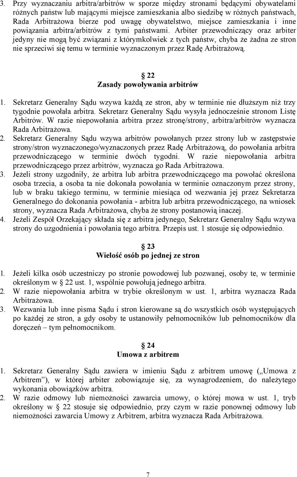 Arbiter przewodniczący oraz arbiter jedyny nie mogą być związani z którymkolwiek z tych państw, chyba że żadna ze stron nie sprzeciwi się temu w terminie wyznaczonym przez Radę Arbitrażową.