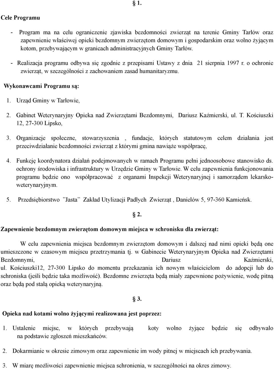 o ochronie zwierząt, w szczególności z zachowaniem zasad humanitaryzmu. Wykonawcami Programu są: 1. Urząd Gminy w Tarłowie, 2.