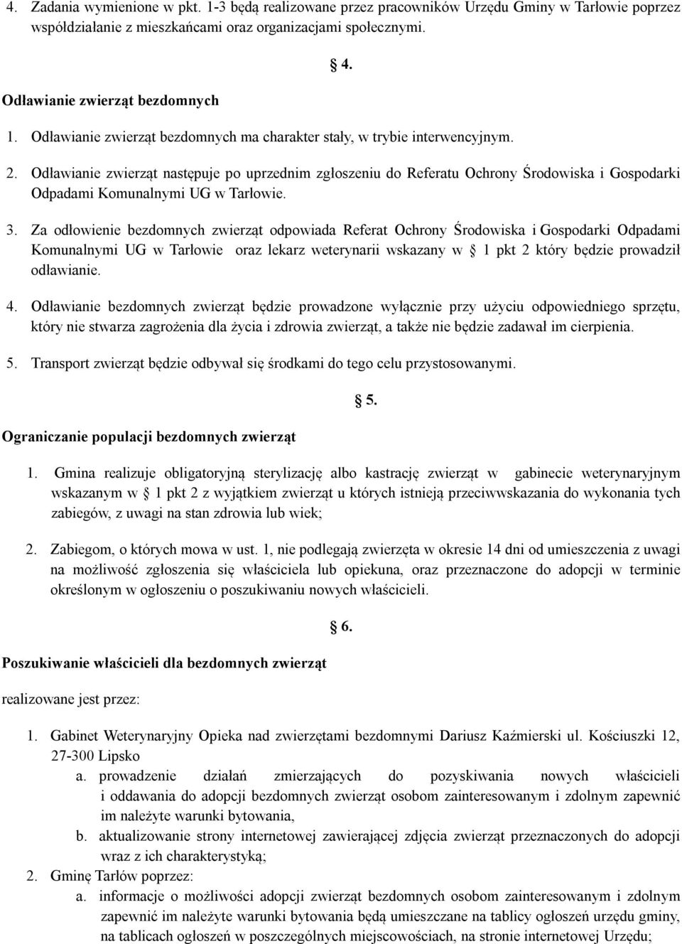 Odławianie zwierząt następuje po uprzednim zgłoszeniu do Referatu Ochrony Środowiska i Gospodarki Odpadami Komunalnymi UG w Tarłowie. 3.