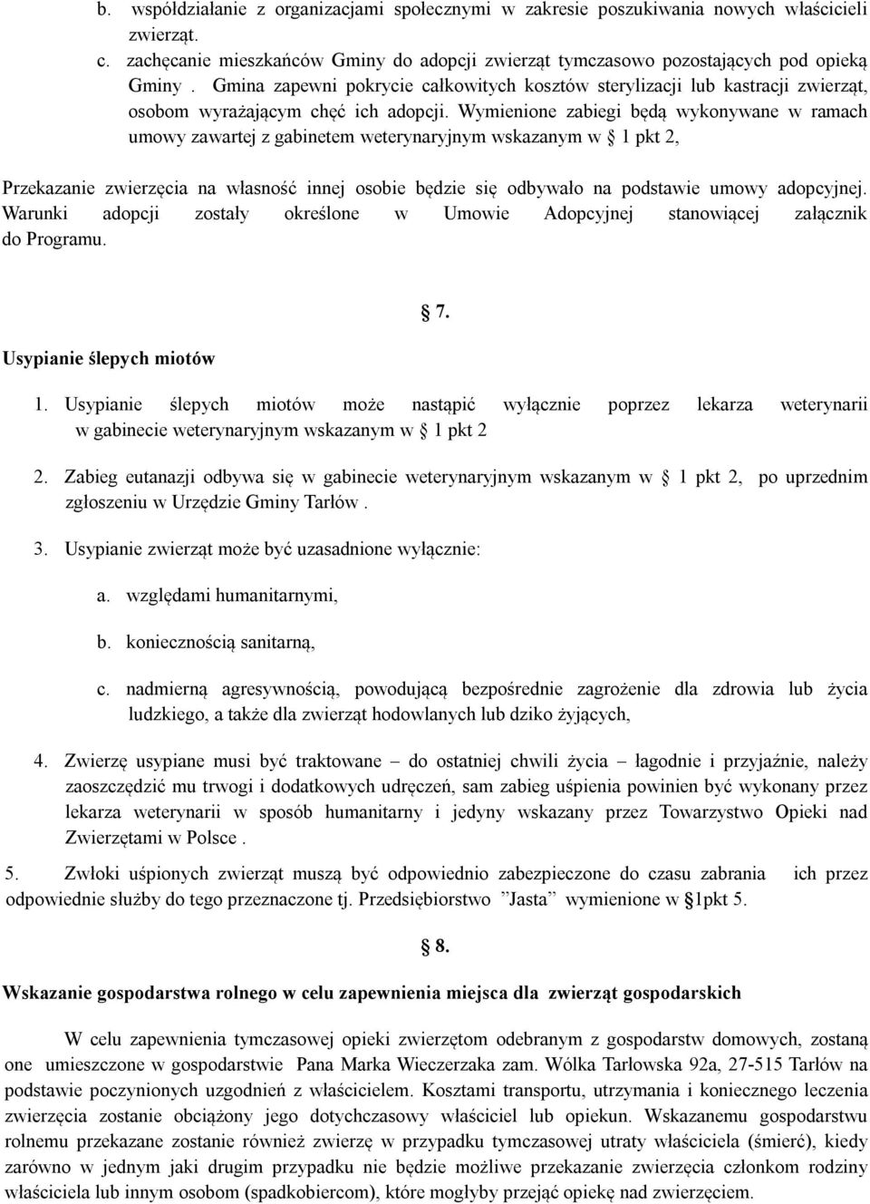 Wymienione zabiegi będą wykonywane w ramach umowy zawartej z gabinetem weterynaryjnym wskazanym w 1 pkt 2, Przekazanie zwierzęcia na własność innej osobie będzie się odbywało na podstawie umowy