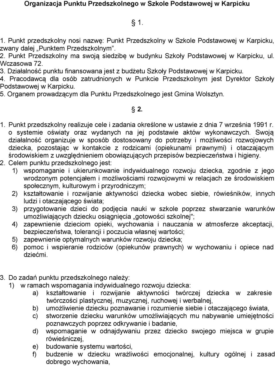 Pracodawcą dla osób zatrudnionych w Punkcie Przedszkolnym jest Dyrektor Szkoły Podstawowej w Karpicku. 5. Organem prowadzącym dla Punktu Przedszkolnego jest Gmina Wolsztyn. 2. 1.