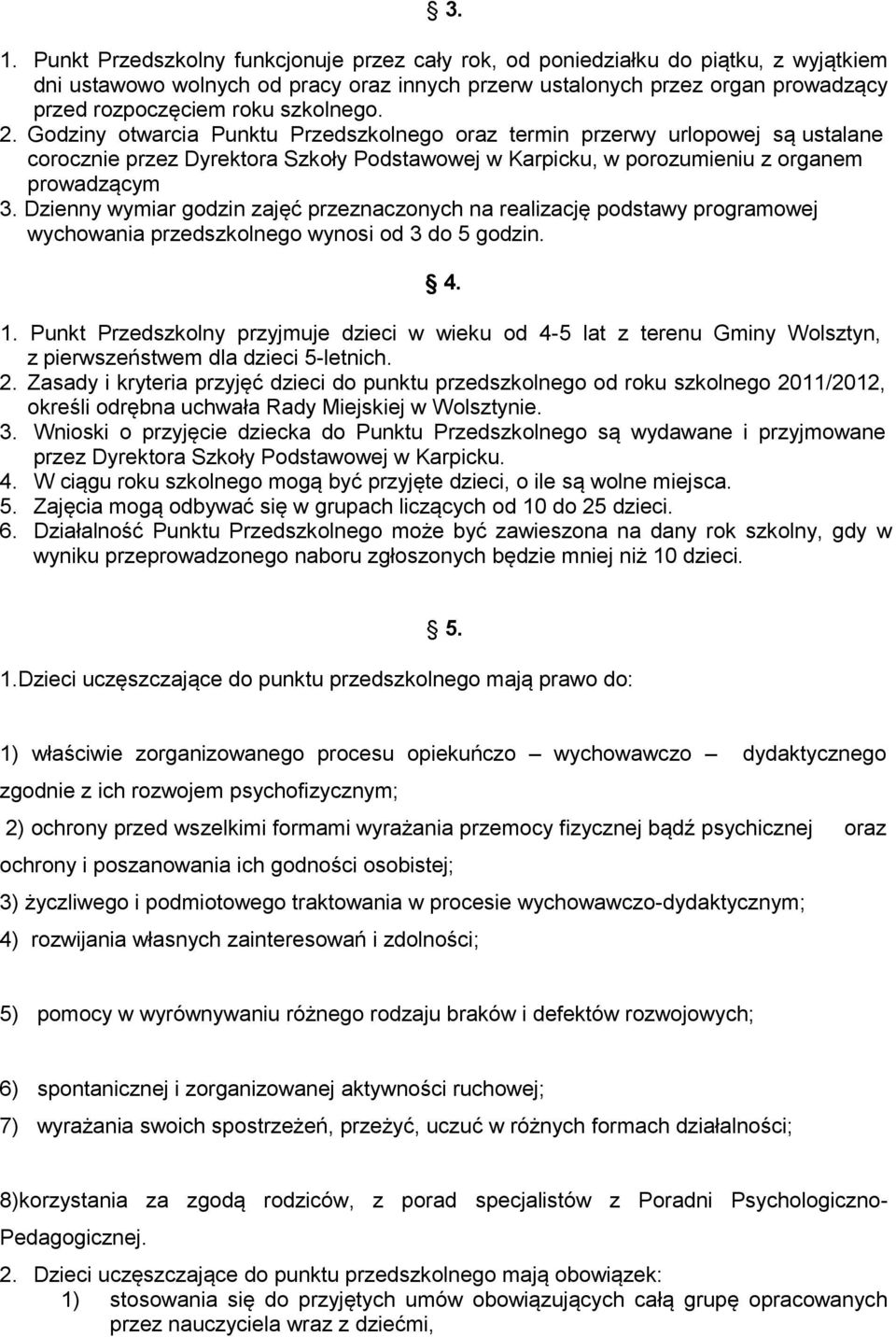 Dzienny wymiar godzin zajęć przeznaczonych na realizację podstawy programowej wychowania przedszkolnego wynosi od 3 do 5 godzin. 4. 1.