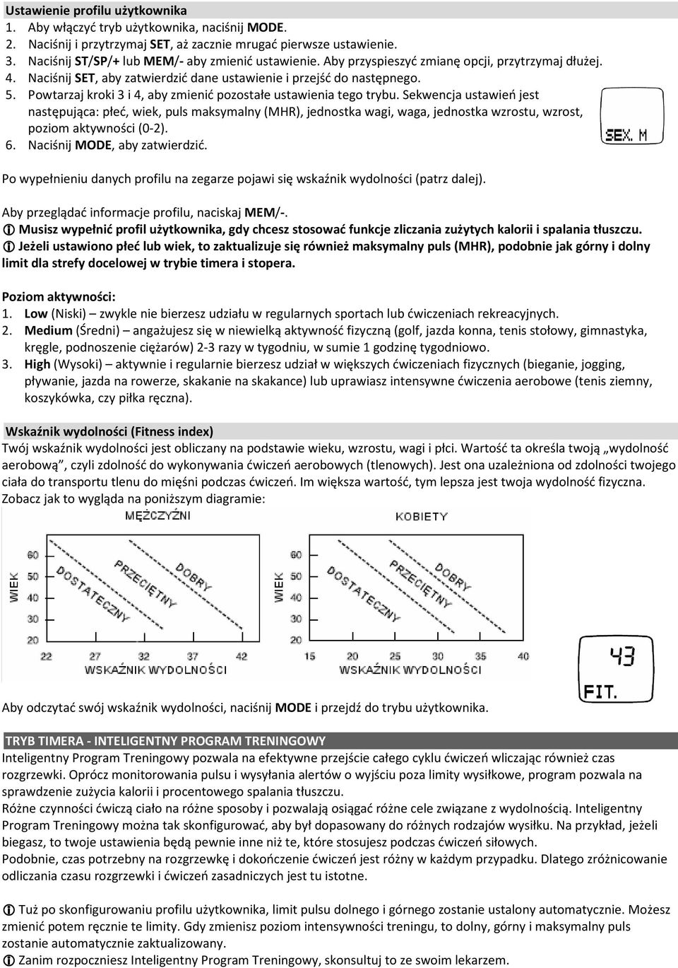 Sekwencja ustawień jest następująca: płeć, wiek, puls maksymalny (MHR), jednostka wagi, waga, jednostka wzrostu, wzrost, poziom aktywności (0-2). 6. Naciśnij MODE, aby zatwierdzić.