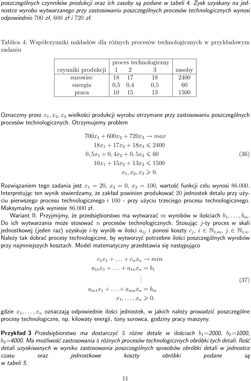 Tablica 4: Współczynniki nakładów dla różnych procesów technologicznych w przykładowym zadaniu proces technologiczny czynniki produkcji 1 2 3 zasoby surowiec 18 17 18 2400 energia 0,5 0,4 0,5 60