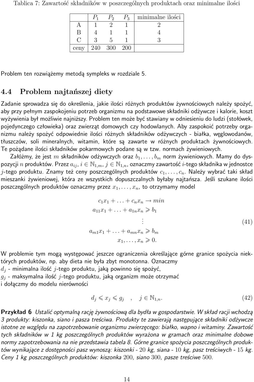 4 Problem najtańszej diety Zadanie sprowadza się do określenia, jakie ilości różnych produktów żywnościowych należy spożyć, aby przy pełnym zaspokojeniu potrzeb organizmu na podstawowe składniki