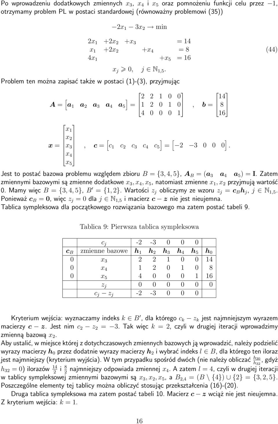 Problem ten można zapisać także w postaci (1)-(3), przyjmując A = [ ] 2 2 1 0 0 14 a 1 a 2 a 3 a 4 a 5 = 1 2 0 1 0, b = 8 4 0 0 0 1 16 x 1 x 2 x = x 3 x 4 x 5, c = [ c 1 c 2 c 3 c 4 c 5 ] = [ 2 3 0 0