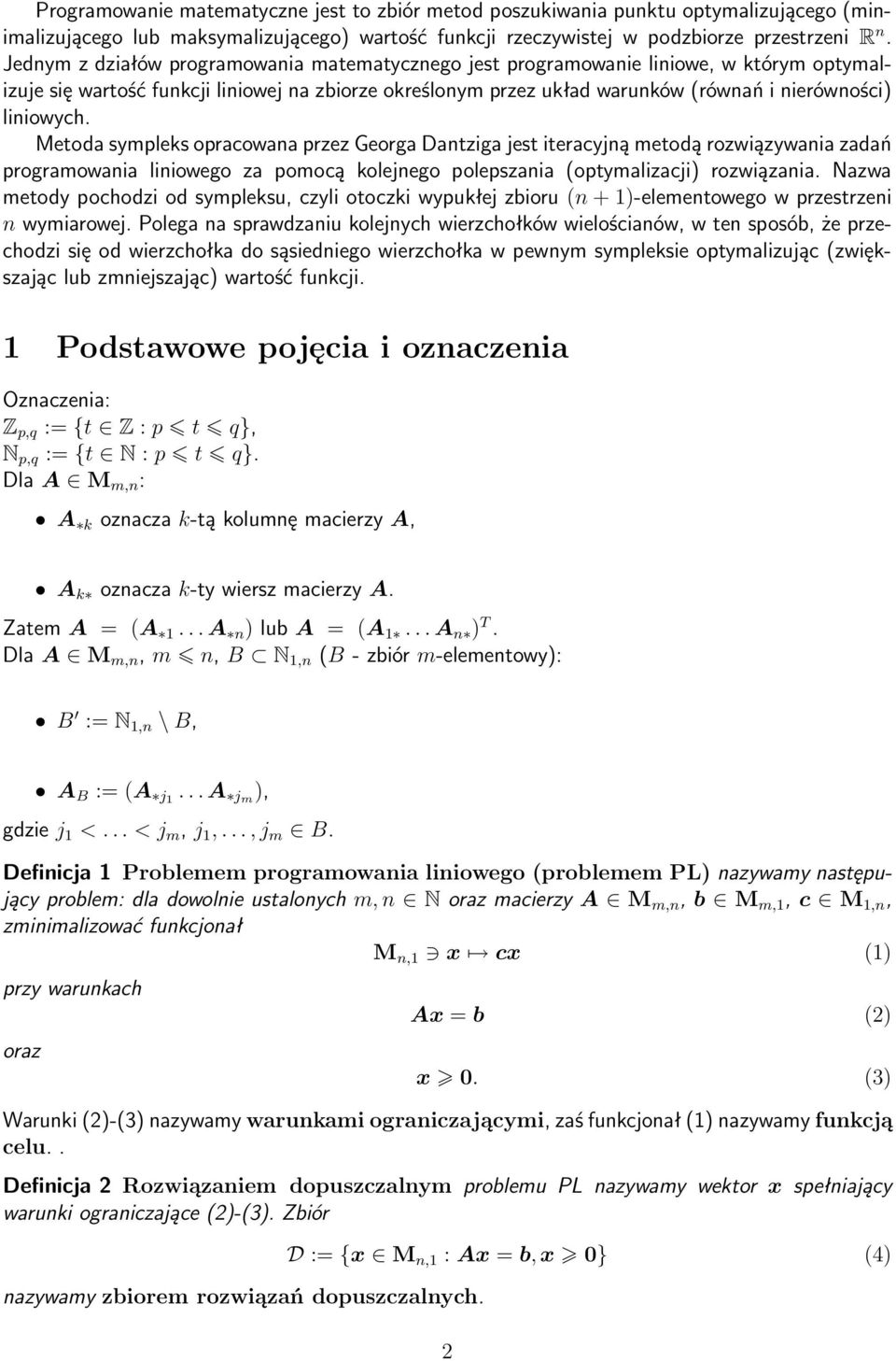 liniowych. Metoda sympleks opracowana przez Georga Dantziga jest iteracyjną metodą rozwiązywania zadań programowania liniowego za pomocą kolejnego polepszania (optymalizacji) rozwiązania.