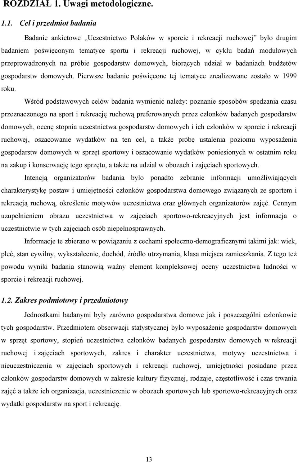 1. Cel i przedmiot badania Badanie ankietowe Uczestnictwo Polaków w sporcie i rekreacji ruchowej było drugim badaniem poświęconym tematyce sportu i rekreacji ruchowej, w cyklu badań modułowych