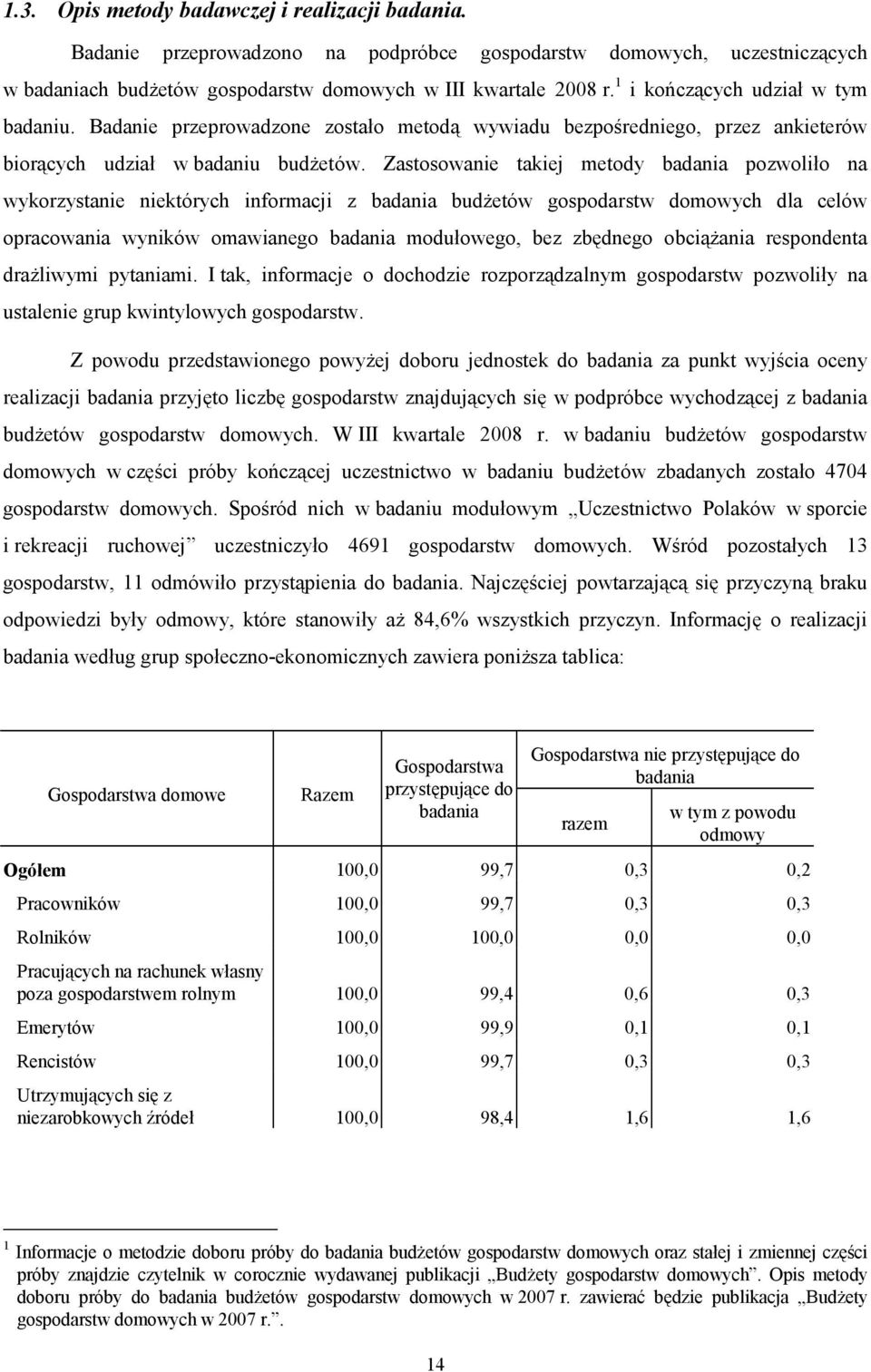 Zastosowanie takiej metody badania pozwoliło na wykorzystanie niektórych informacji z badania budżetów gospodarstw domowych dla celów opracowania wyników omawianego badania modułowego, bez zbędnego