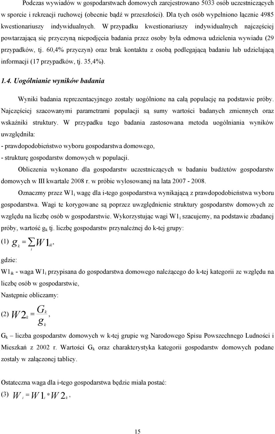 W przypadku kwestionariuszy indywidualnych najczęściej powtarzającą się przyczyną niepodjęcia badania przez osoby była odmowa udzielenia wywiadu (29 przypadków, tj.