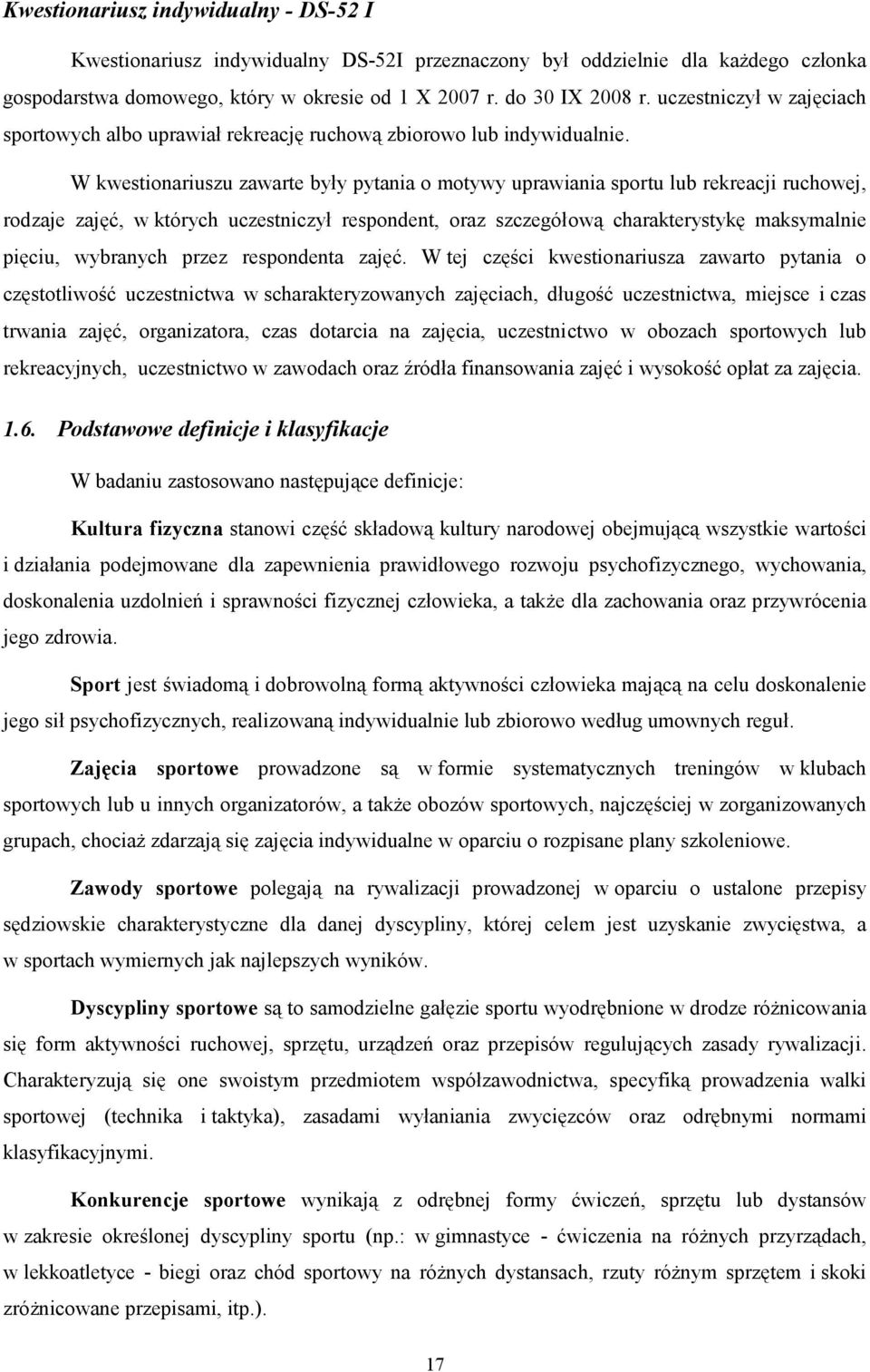 W kwestionariuszu zawarte były pytania o motywy uprawiania sportu lub rekreacji ruchowej, rodzaje zajęć, w których uczestniczył respondent, oraz szczegółową charakterystykę maksymalnie pięciu,
