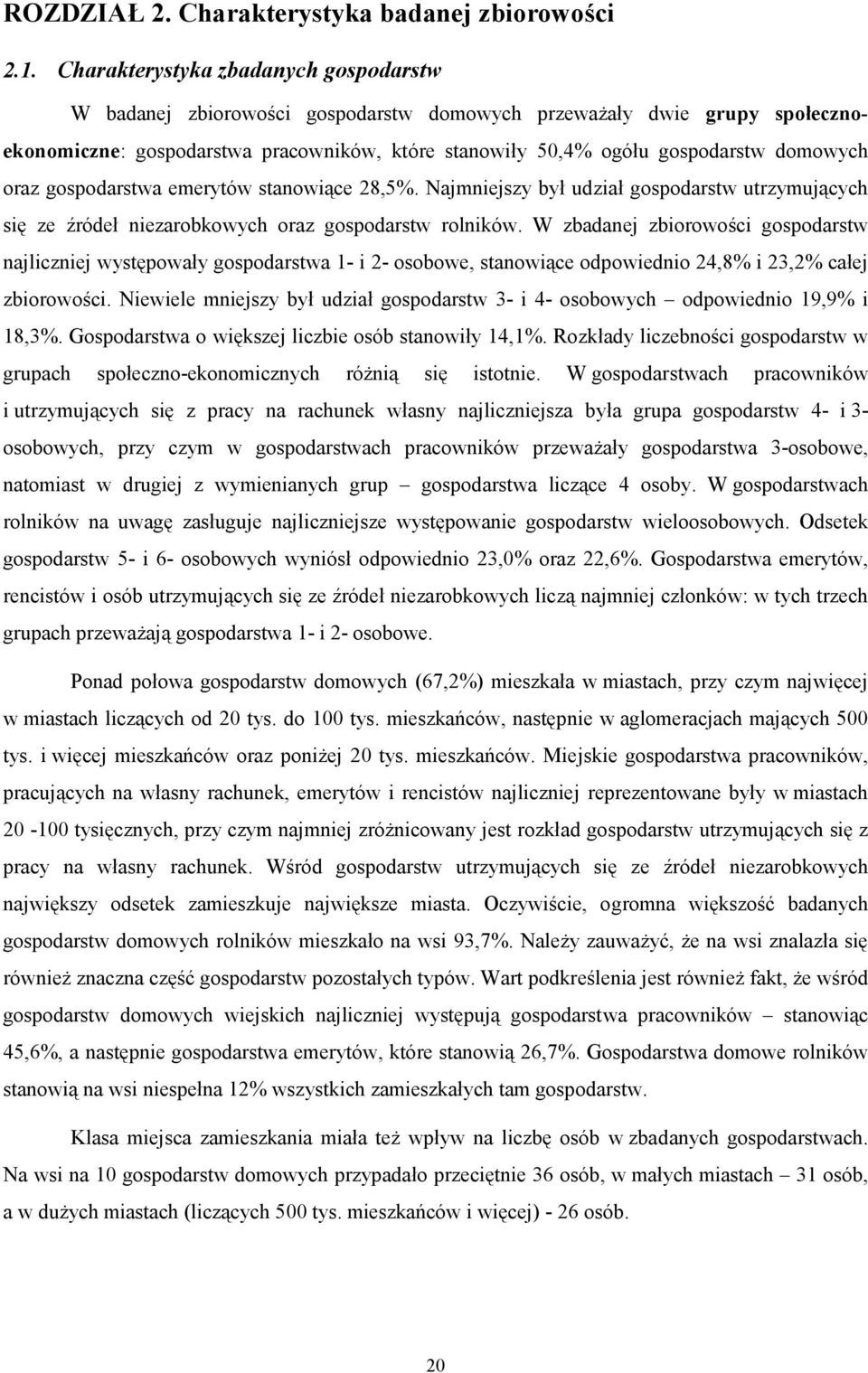 oraz gospodarstwa emerytów stanowiące 28,5%. Najmniejszy był udział gospodarstw utrzymujących się ze źródeł niezarobkowych oraz gospodarstw rolników.