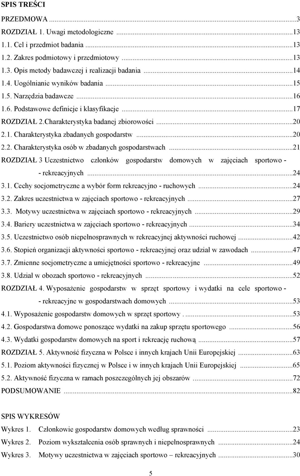 ..20 2.2. Charakterystyka osób w zbadanych gospodarstwach...21 ROZDZIAŁ 3 Uczestnictwo członków gospodarstw domowych w zajęciach sportowo - - rekreacyjnych...24 3.1. Cechy socjometryczne a wybór form rekreacyjno - ruchowych.