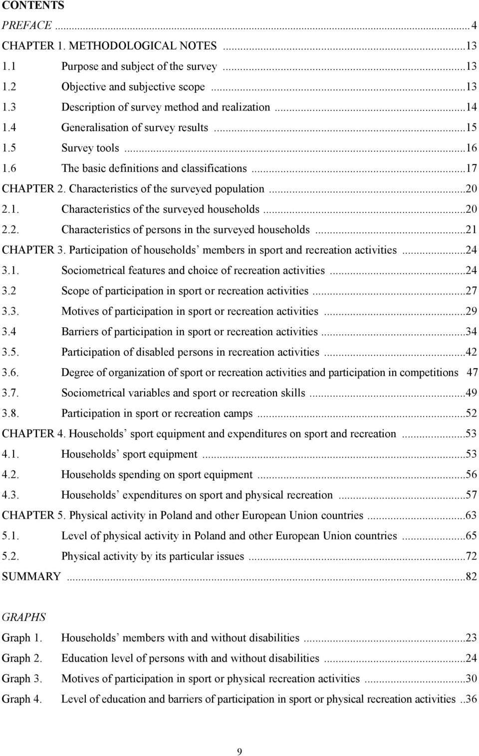 ..20 2.2. Characteristics of persons in the surveyed households...21 CHAPTER 3. Participation of households members in sport and recreation activities...24 3.1. Sociometrical features and choice of recreation activities.