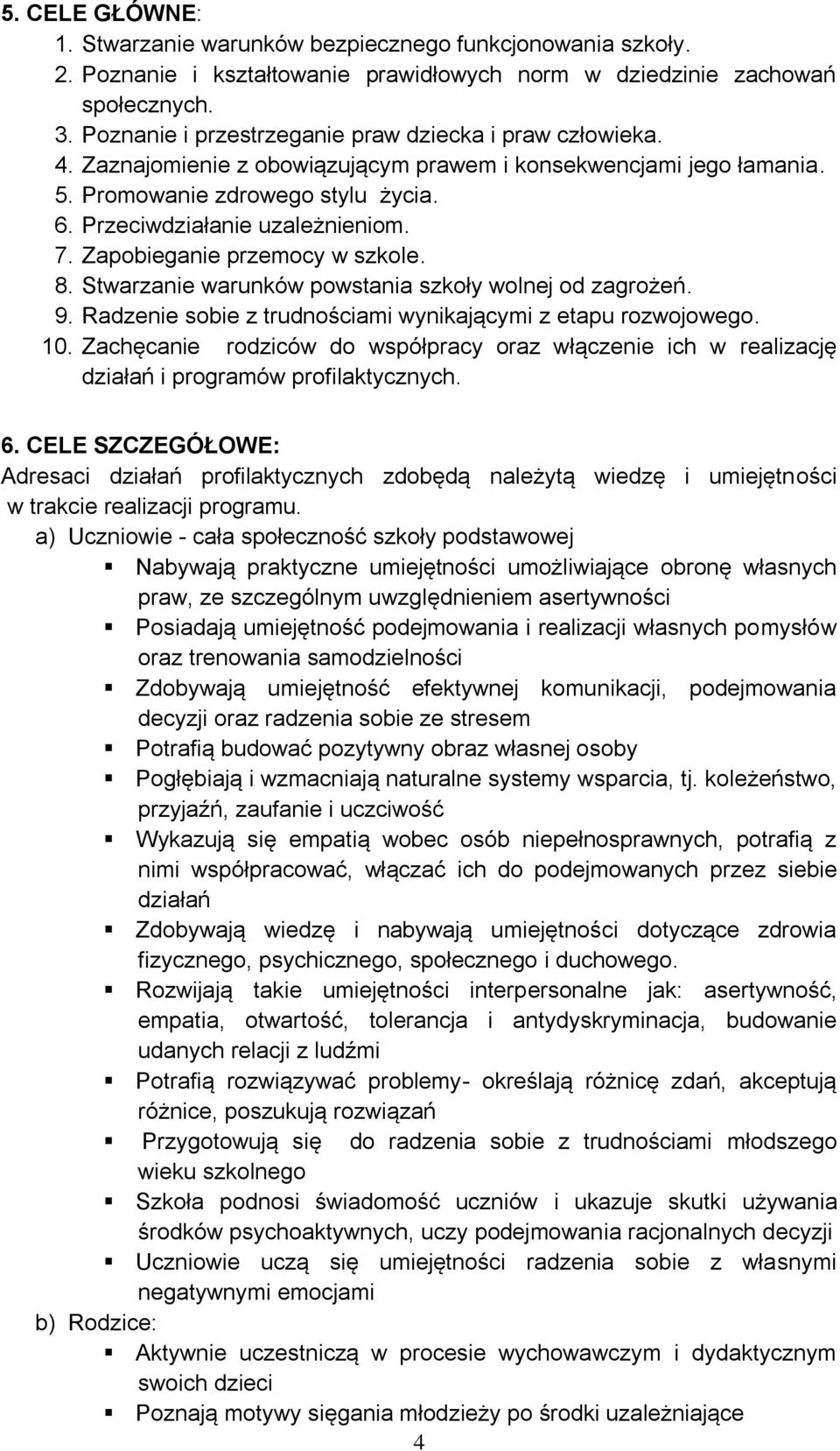 7. Zapobieganie przemocy w szkole. 8. Stwarzanie warunków powstania szkoły wolnej od zagrożeń. 9. Radzenie sobie z trudnościami wynikającymi z etapu rozwojowego. 10.