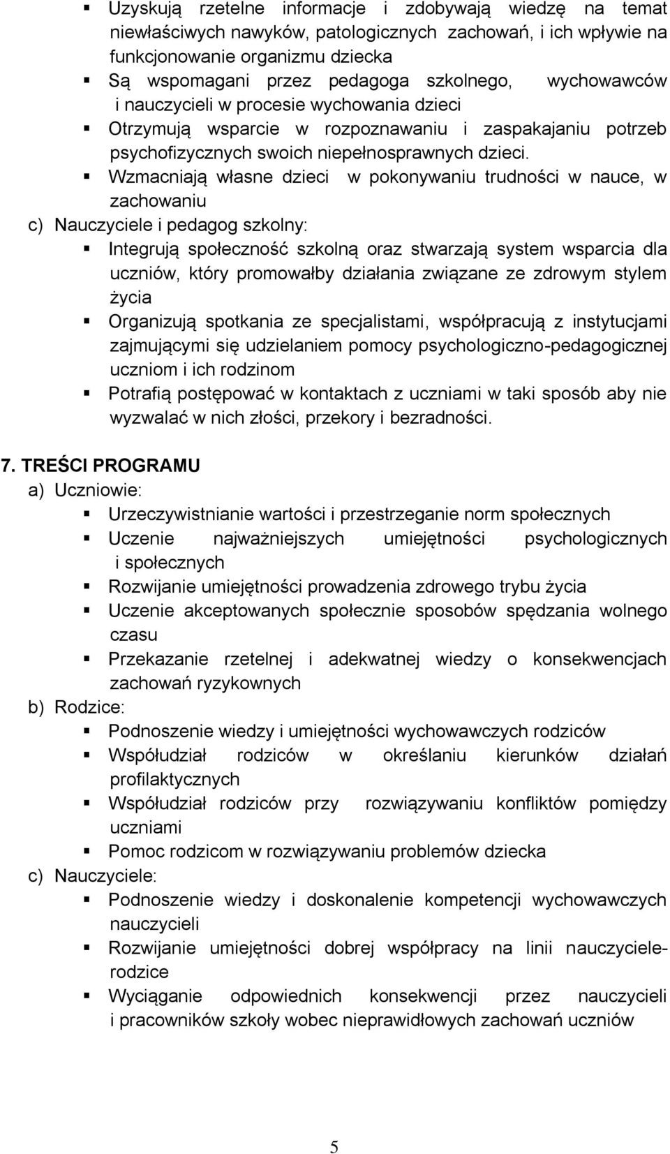 Wzmacniają własne dzieci w pokonywaniu trudności w nauce, w zachowaniu c) Nauczyciele i pedagog szkolny: Integrują społeczność szkolną oraz stwarzają system wsparcia dla uczniów, który promowałby