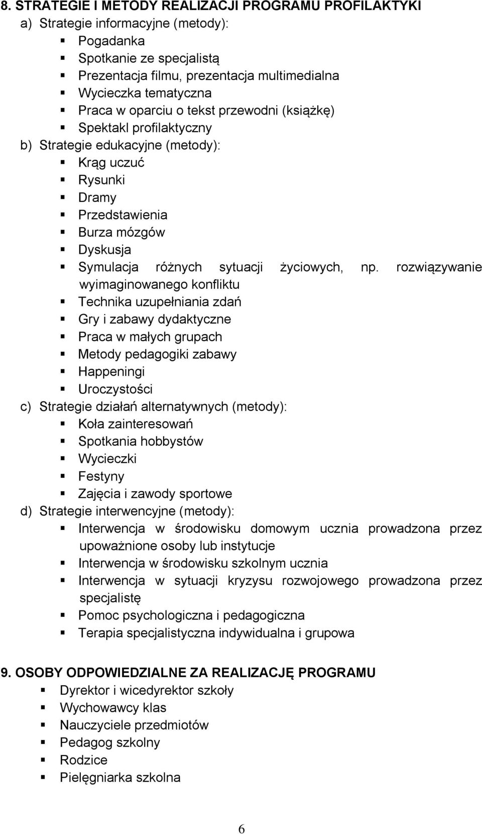 rozwiązywanie wyimaginowanego konfliktu Technika uzupełniania zdań Gry i zabawy dydaktyczne Praca w małych grupach Metody pedagogiki zabawy Happeningi Uroczystości c) Strategie działań alternatywnych