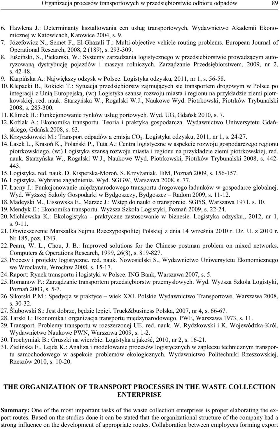 , Rokicki T.: drogowym w Polsce po, (w:) r- 2008, s. 285-300. 11. Klimek H.: Funkc 12. Ekonomika transportu. Teoria i praktyka gospodarcza. Wydawnictwo Uniwersytetu Gda 13. Krzyczkowski M.