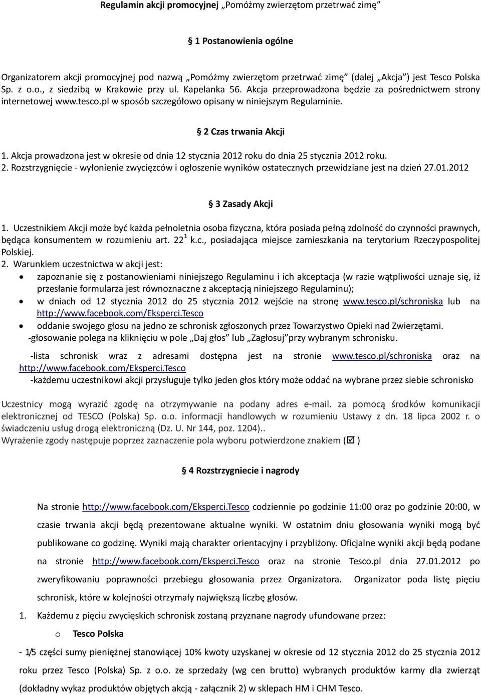 2 Czas trwania Akcji 1. Akcja prowadzona jest w okresie od dnia 12 stycznia 2012 roku do dnia 25 stycznia 2012 roku. 2. Rozstrzygnięcie - wyłonienie zwycięzców i ogłoszenie wyników ostatecznych przewidziane jest na dzień 27.