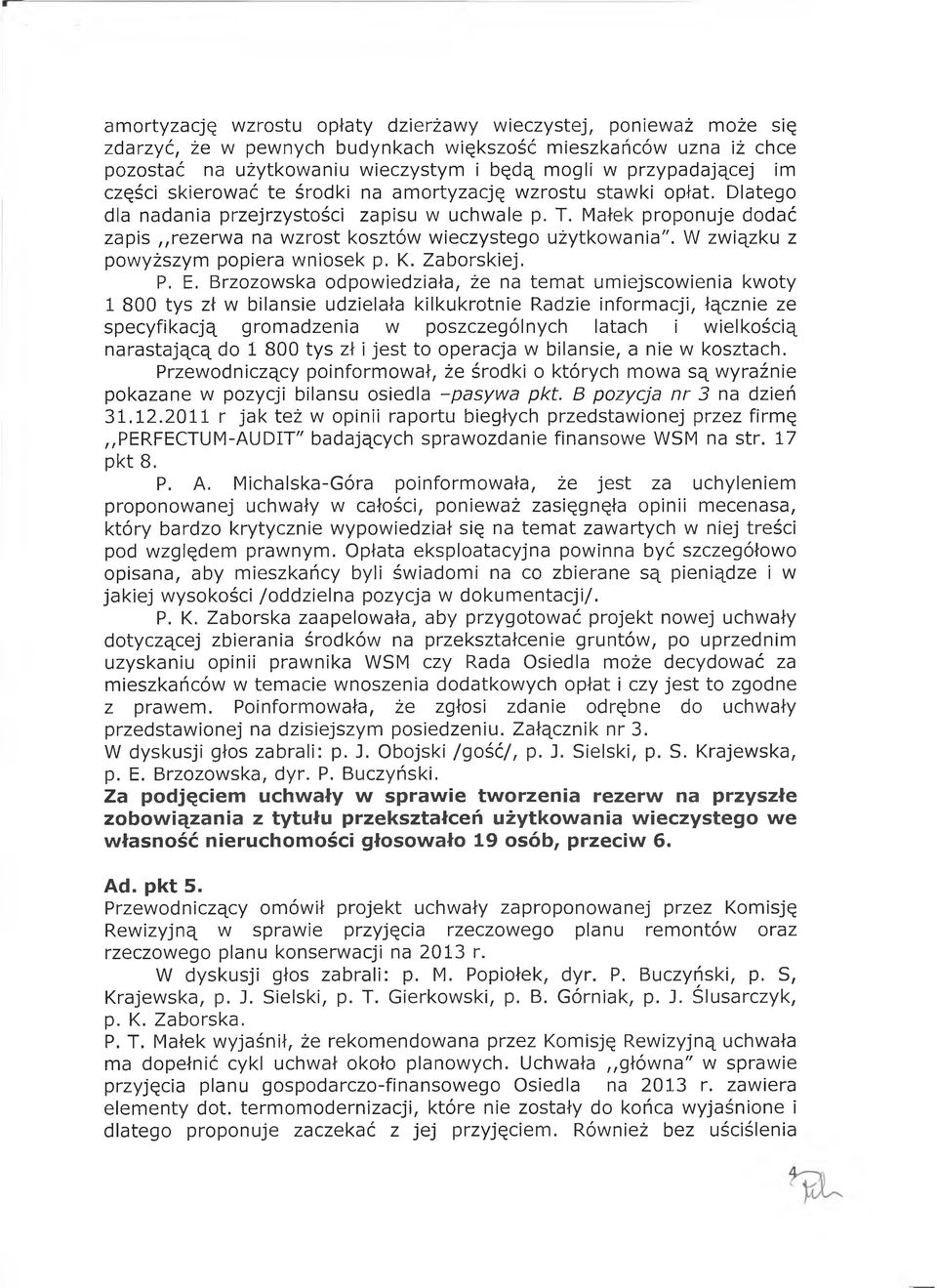 T, Małek proponuje dodać zapis,,rezerwa na wzrost kosztów wieczystego użytkowania". W związku z powyższym popiera wniosek p. K. Zaborskiej. P. E.