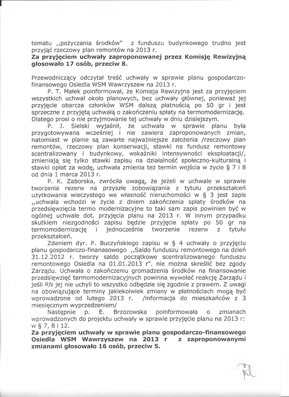 Małek poinformował, że Komisja Rewizyjna jest za przyjęciem wszystkich uchwał około planowych, bez uchwały głównej, ponieważ jej przyjęcie obarcza członków WSM dalszą płatnością po 50 gr i jest