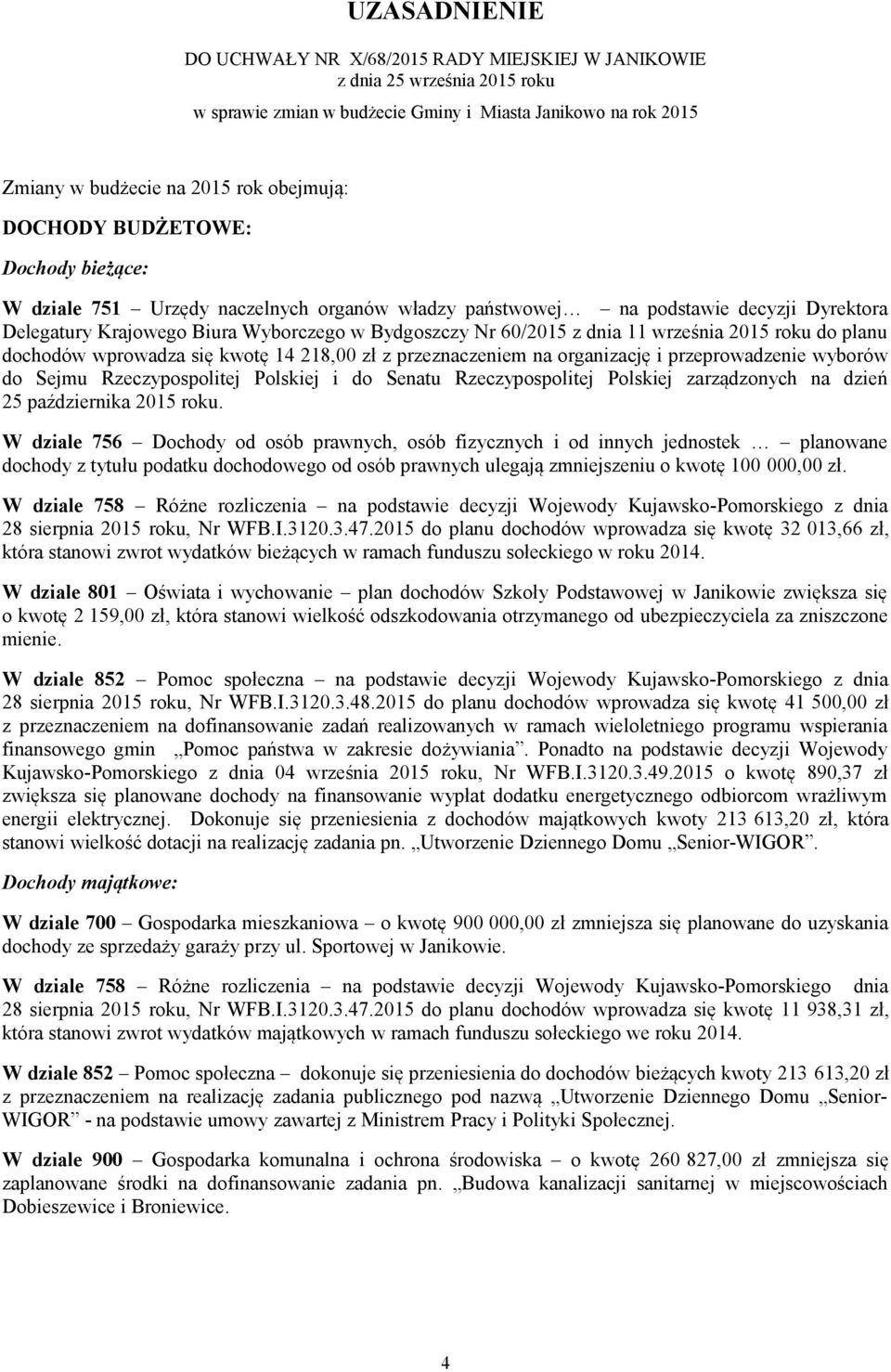 września 2015 roku do planu dochodów wprowadza się kwotę 14 218,00 zł z przeznaczeniem na organizację i przeprowadzenie wyborów do Sejmu Rzeczypospolitej Polskiej i do Senatu Rzeczypospolitej