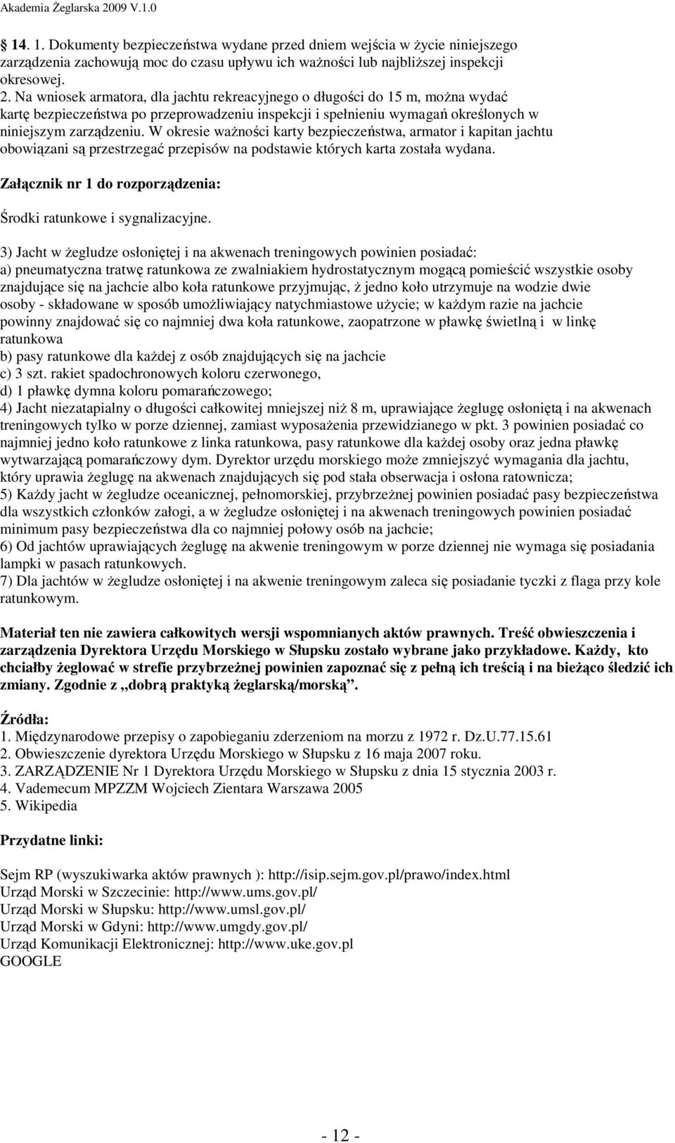 W okresie waŝności karty bezpieczeństwa, armator i kapitan jachtu obowiązani są przestrzegać przepisów na podstawie których karta została wydana.