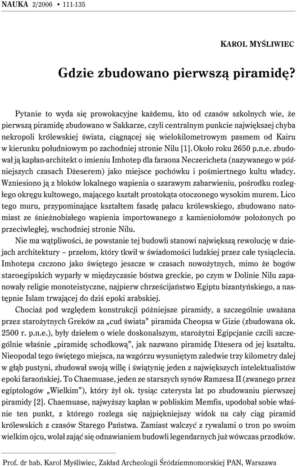 się wielokilometrowym pasmem od Kairu w kierunku południowym po zachodniej stronie Nilu [1].Około roku 2650 p.n.e. zbudował ją kapłan-architekt o imieniu Imhotep dla faraona Neczericheta (nazywanego w późniejszych czasach Dżeserem) jako miejsce pochówku i pośmiertnego kultu władcy.