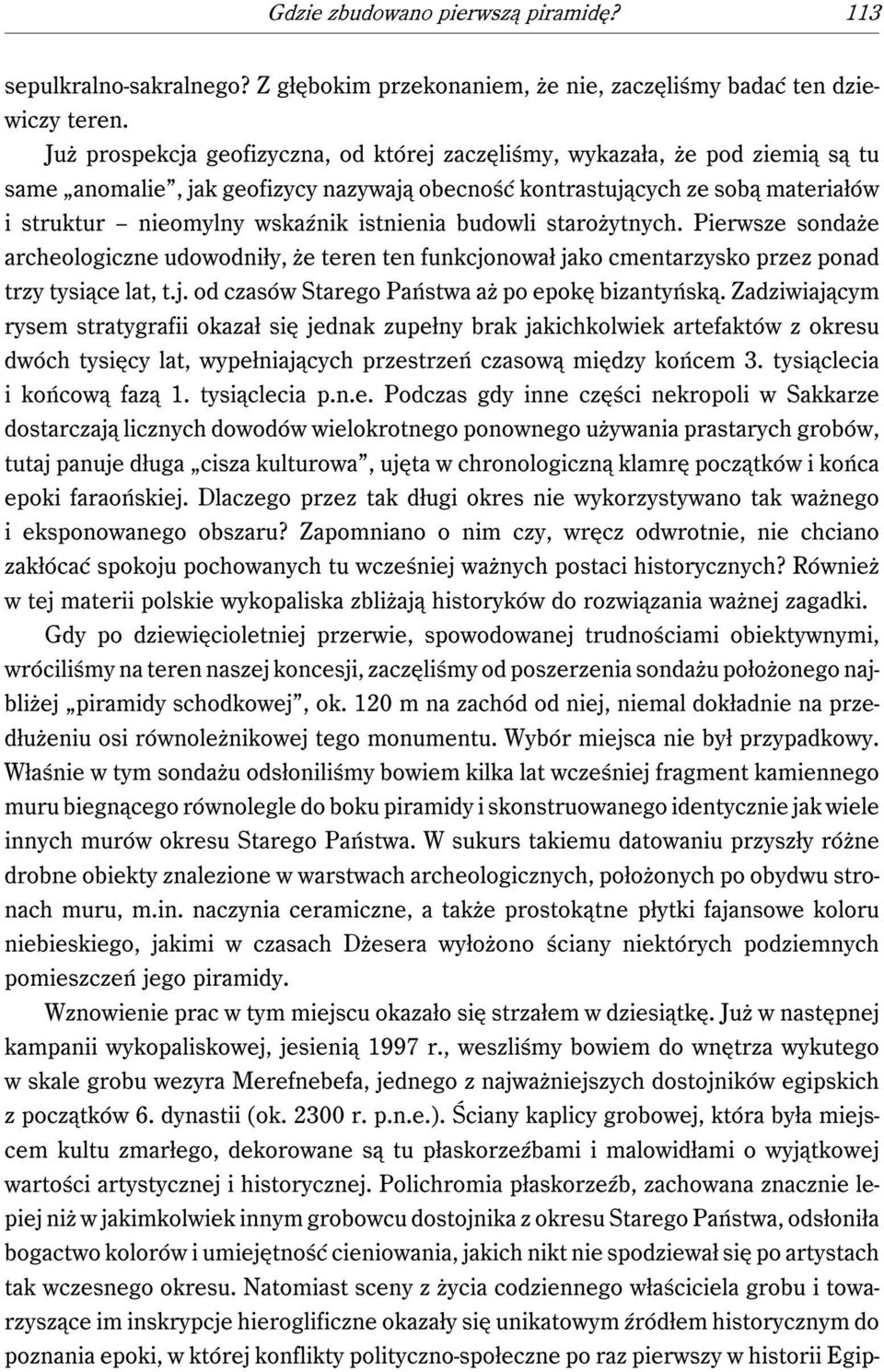 istnienia budowli starożytnych. Pierwsze sondaże archeologiczne udowodniły, że teren ten funkcjonował jako cmentarzysko przez ponad trzy tysiące lat, t.j. od czasów Starego Państwa aż po epokę bizantyńską.