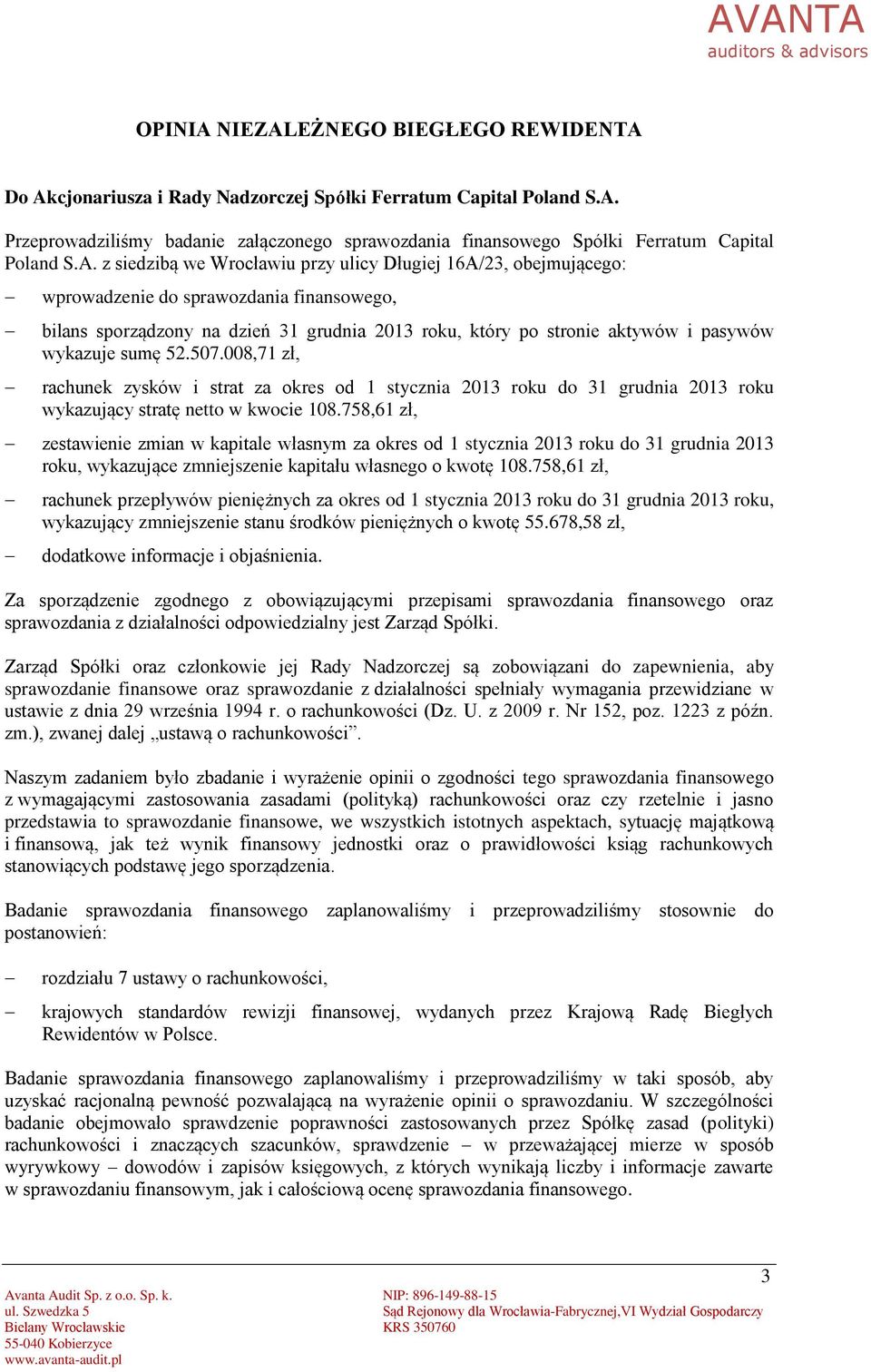 wykazuje sumę 52.507.008,71 zł, rachunek zysków i strat za okres od 1 stycznia 2013 roku do 31 grudnia 2013 roku wykazujący stratę netto w kwocie 108.