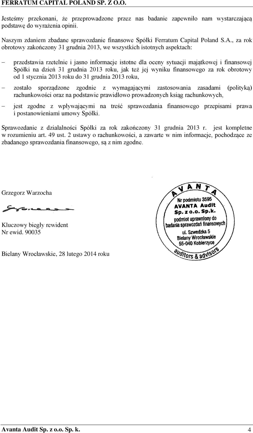 , za rok obrotowy zakończony 31 grudnia 2013, we wszystkich istotnych aspektach: przedstawia rzetelnie i jasno informacje istotne dla oceny sytuacji majątkowej i finansowej Spółki na dzień 31 grudnia