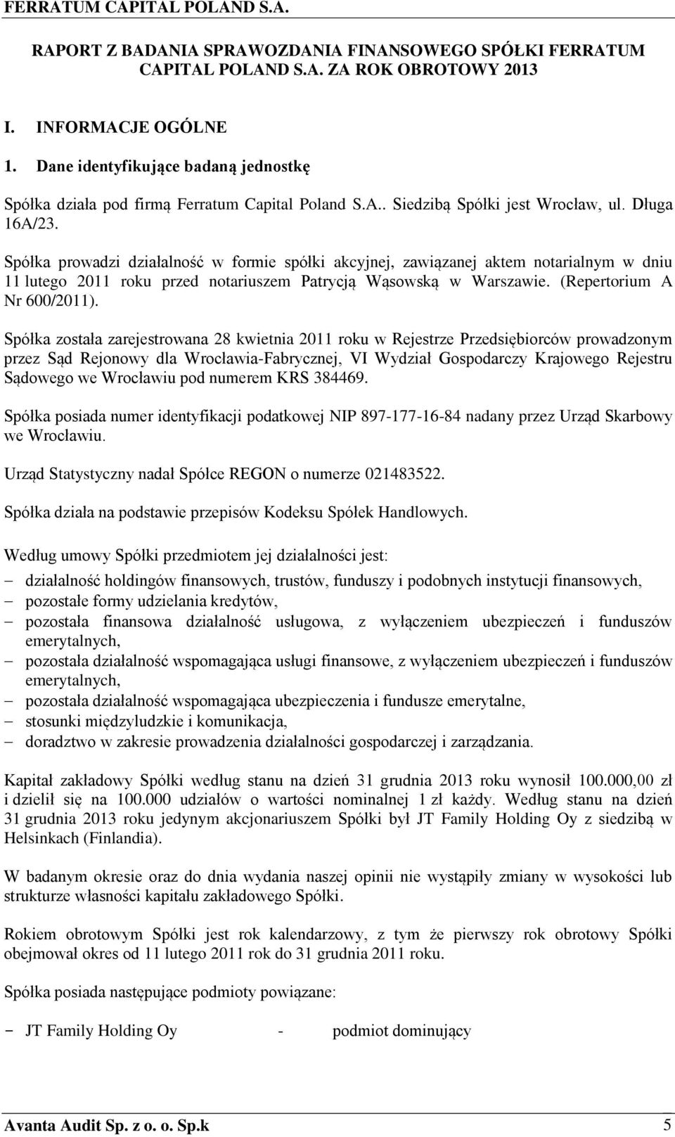 Spółka prowadzi działalność w formie spółki akcyjnej, zawiązanej aktem notarialnym w dniu 11 lutego 2011 roku przed notariuszem Patrycją Wąsowską w Warszawie. (Repertorium A Nr 600/2011).