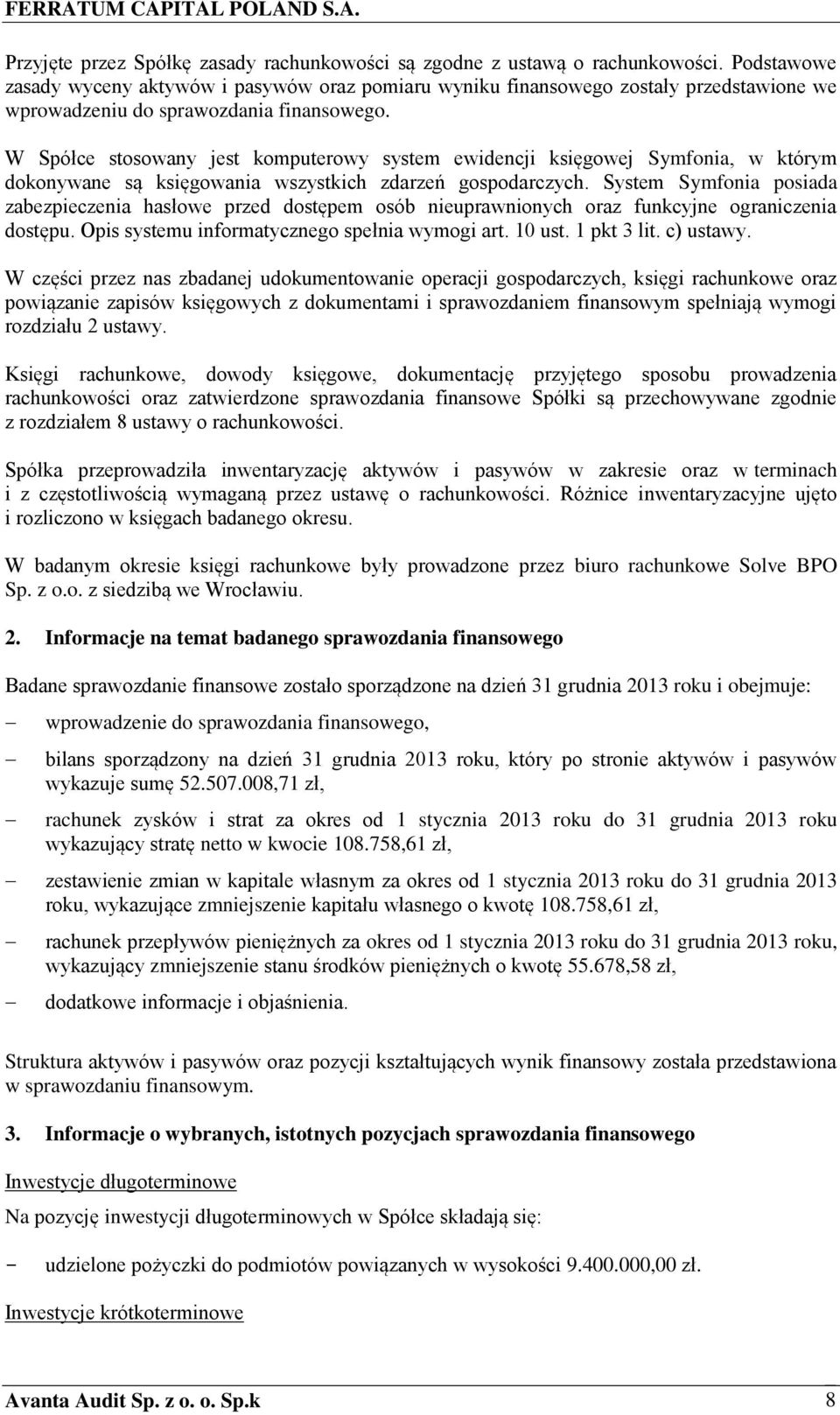 W Spółce stosowany jest komputerowy system ewidencji księgowej Symfonia, w którym dokonywane są księgowania wszystkich zdarzeń gospodarczych.