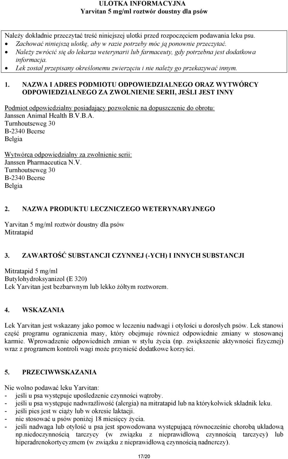 Lek został przepisany określonemu zwierzęciu i nie należy go przekazywać innym. 1.