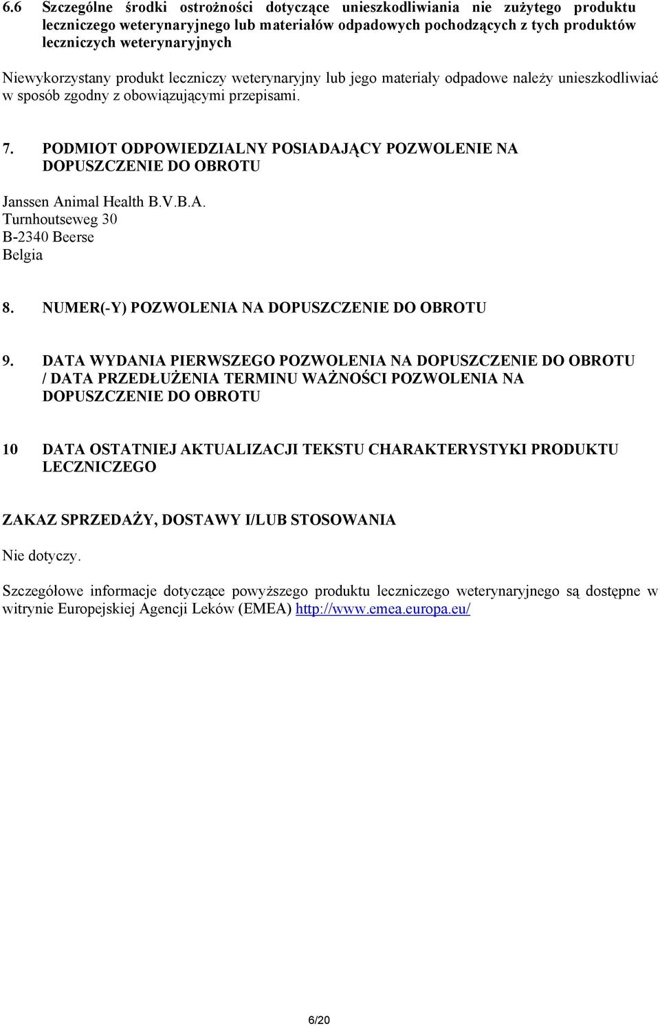 PODMIOT ODPOWIEDZIALNY POSIADAJĄCY POZWOLENIE NA DOPUSZCZENIE DO OBROTU Janssen Animal Health B.V.B.A. Turnhoutseweg 30 B-2340 Beerse Belgia 8. NUMER(-Y) POZWOLENIA NA DOPUSZCZENIE DO OBROTU 9.