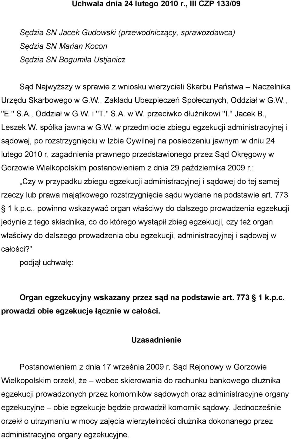 Urzędu Skarbowego w G.W., Zakładu Ubezpieczeń Społecznych, Oddział w G.W., "E." S.A., Oddział w G.W. i "T." S.A. w W. przeciwko dłużnikowi "I." Jacek B., Leszek W. spółka jawna w G.W. w przedmiocie zbiegu egzekucji administracyjnej i sądowej, po rozstrzygnięciu w Izbie Cywilnej na posiedzeniu jawnym w dniu 24 lutego 2010 r.