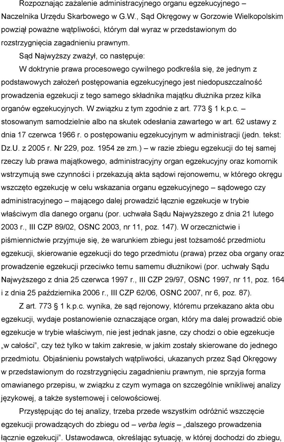 Sąd Najwyższy zważył, co następuje: W doktrynie prawa procesowego cywilnego podkreśla się, że jednym z podstawowych założeń postępowania egzekucyjnego jest niedopuszczalność prowadzenia egzekucji z