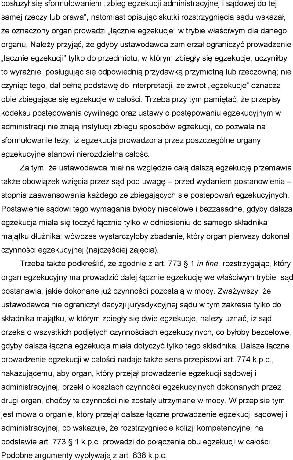 Należy przyjąć, że gdyby ustawodawca zamierzał ograniczyć prowadzenie łącznie egzekucji tylko do przedmiotu, w którym zbiegły się egzekucje, uczyniłby to wyraźnie, posługując się odpowiednią