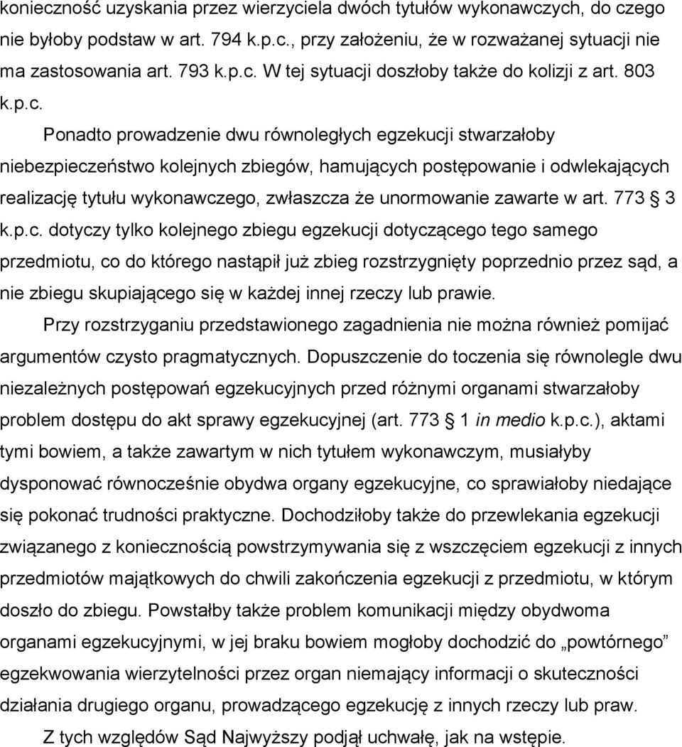 Ponadto prowadzenie dwu równoległych egzekucji stwarzałoby niebezpieczeństwo kolejnych zbiegów, hamujących postępowanie i odwlekających realizację tytułu wykonawczego, zwłaszcza że unormowanie