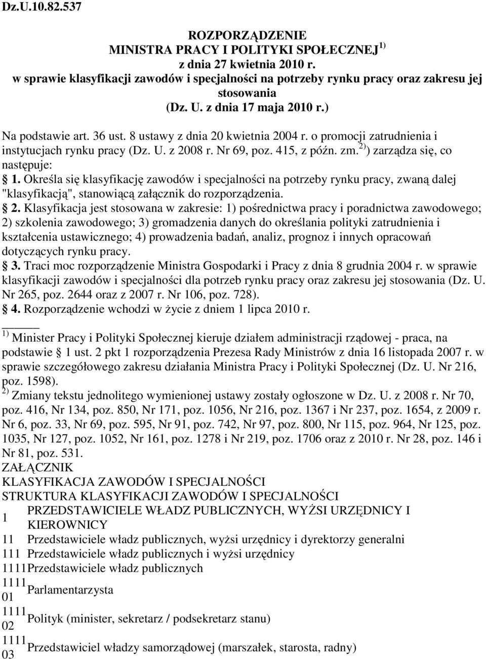 2) ) zarządza się, co następuje: 1. Określa się klasyfikację zawodów i specjalności na potrzeby rynku pracy, zwaną dalej "klasyfikacją", stanowiącą załącznik do rozporządzenia. 2.