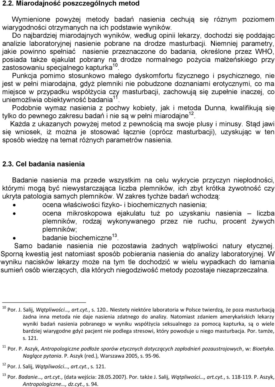 Niemniej parametry, jakie powinno spełniać nasienie przeznaczone do badania, określone przez WHO, posiada także ejakulat pobrany na drodze normalnego pożycia małżeńskiego przy zastosowaniu