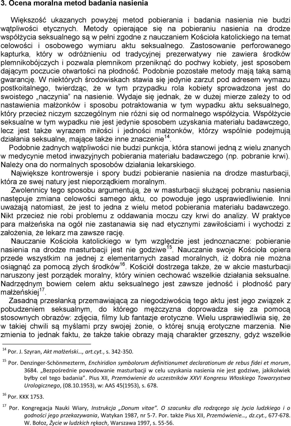Zastosowanie perforowanego kapturka, który w odróżnieniu od tradycyjnej prezerwatywy nie zawiera środków plemnikobójczych i pozwala plemnikom przeniknąć do pochwy kobiety, jest sposobem dającym