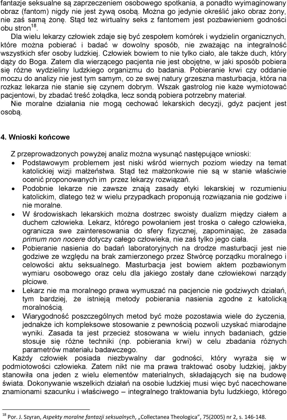Dla wielu lekarzy człowiek zdaje się być zespołem komórek i wydzielin organicznych, które można pobierać i badać w dowolny sposób, nie zważając na integralność wszystkich sfer osoby ludzkiej.