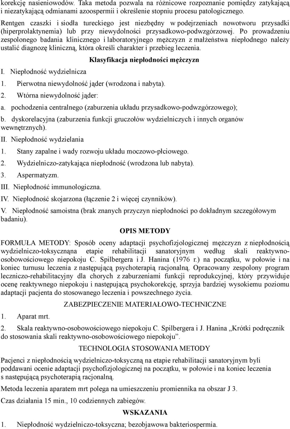Po prowadzeniu zespolonego badania klinicznego i laboratoryjnego mężczyzn z małżeństwa niepłodnego należy ustalić diagnozę kliniczną, która określi charakter i przebieg leczenia. I.