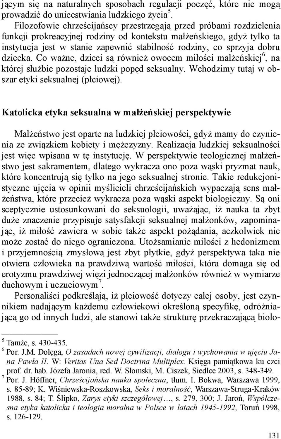 sprzyja dobru dziecka. Co ważne, dzieci są również owocem miłości małżeńskiej 6, na której służbie pozostaje ludzki popęd seksualny. Wchodzimy tutaj w obszar etyki seksualnej (płciowej).